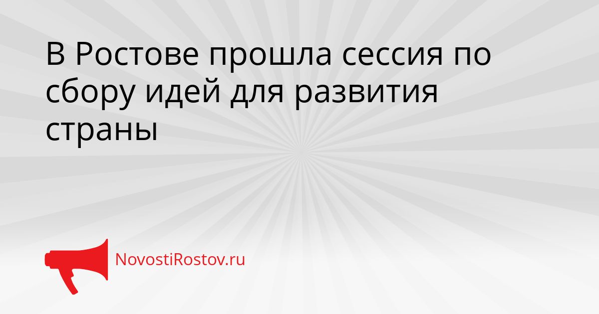В Ростове прошла сессия по сбору идей для развития страны Сгенерировано