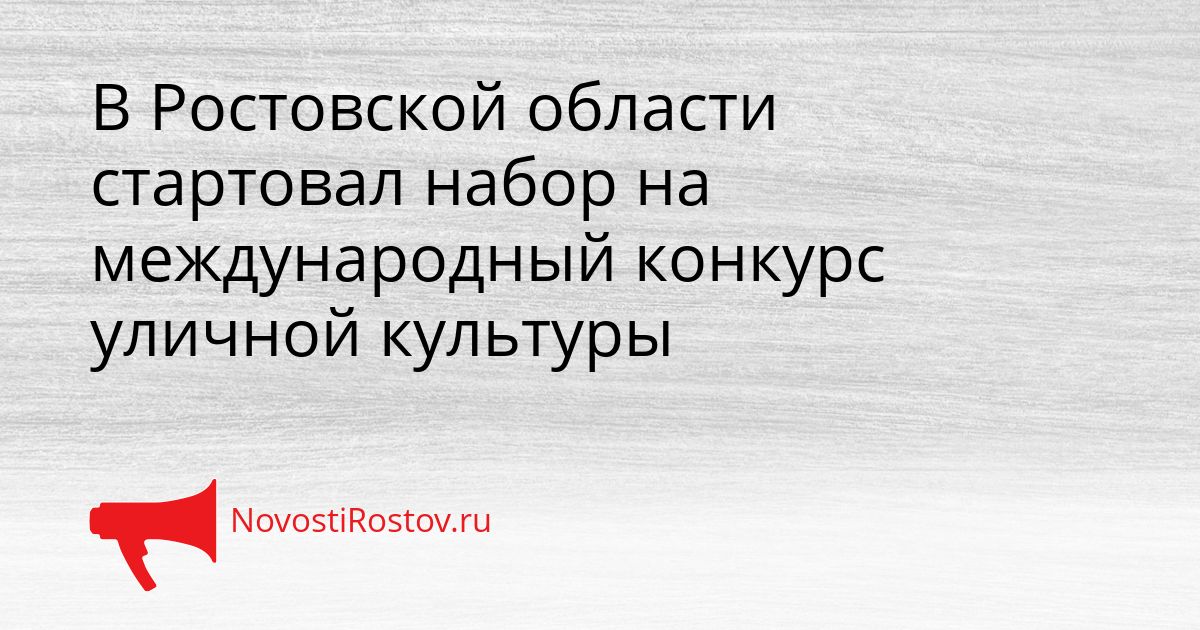 В Ростовской области стартовал набор на международный конкурс уличной культуры Сгенерировано