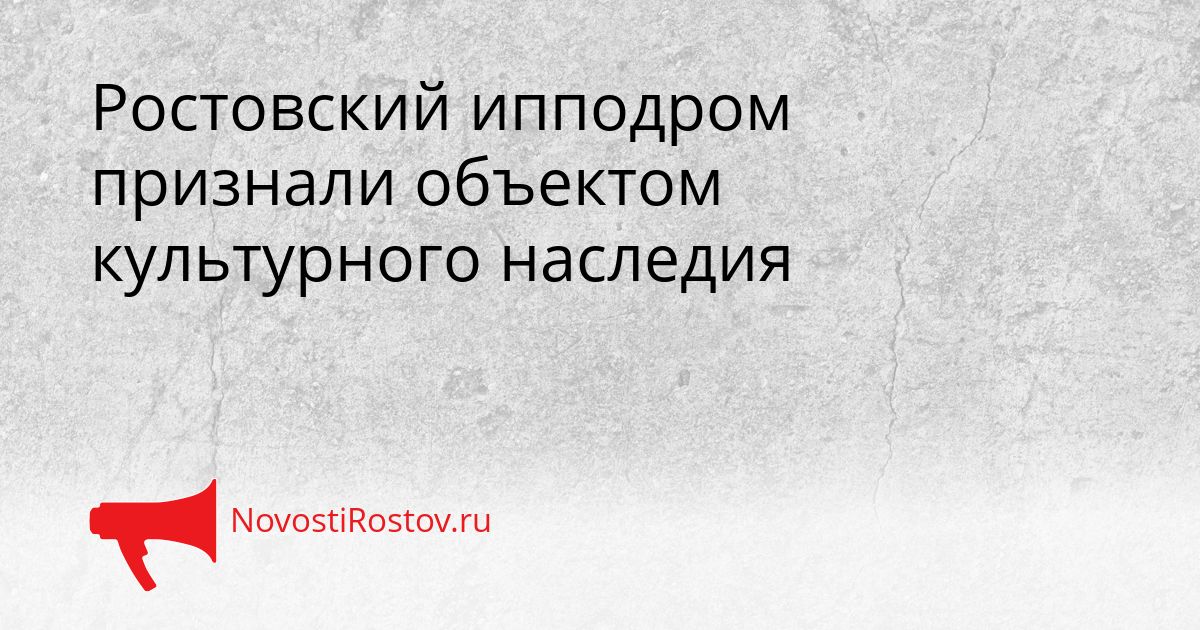 Ростовский ипподром признали объектом культурного наследия Сгенерировано