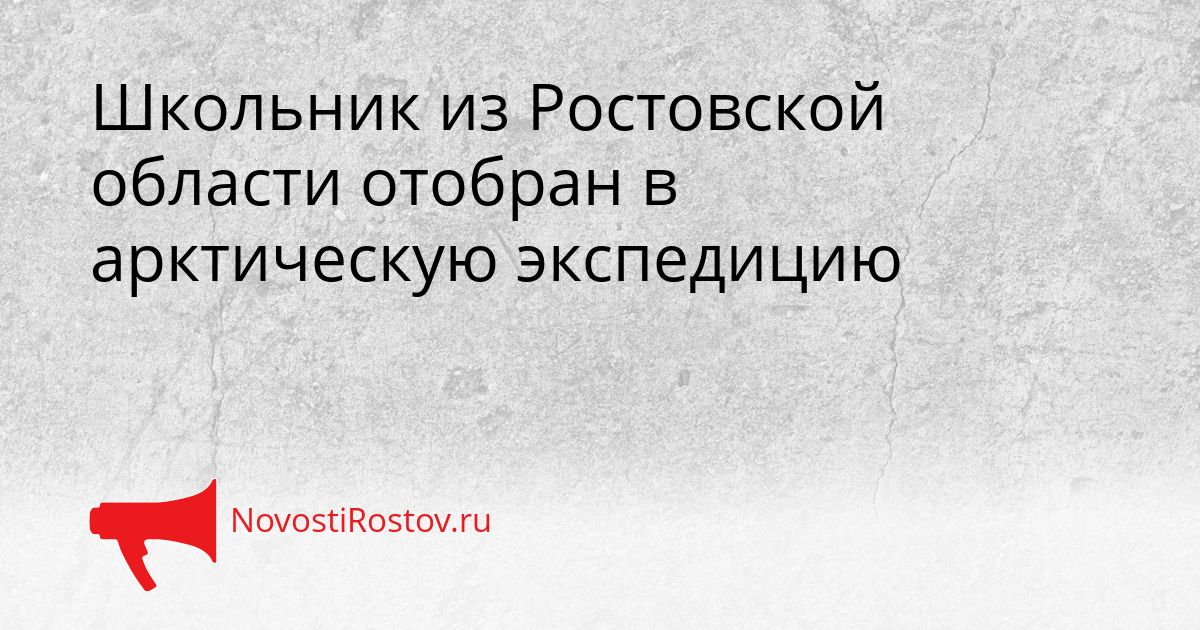 Школьник из Ростовской области отобран в арктическую экспедицию Сгенерировано