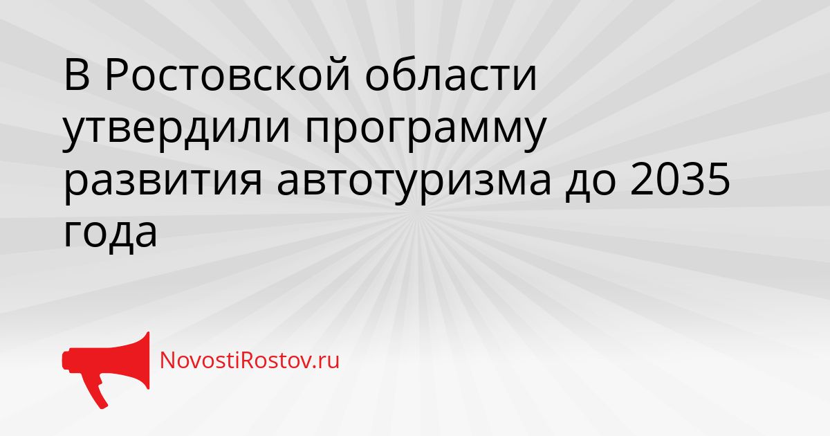 В Ростовской области утвердили программу развития автотуризма до 2035 года Сгенерировано