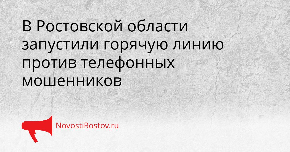 В Ростовской области запустили горячую линию против телефонных мошенников Сгенерировано