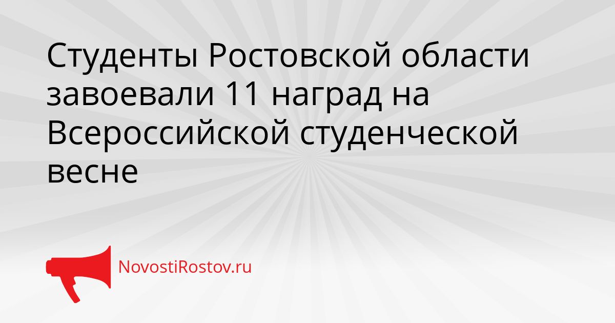 Студенты Ростовской области завоевали 11 наград на Всероссийской студенческой весне Сгенерировано