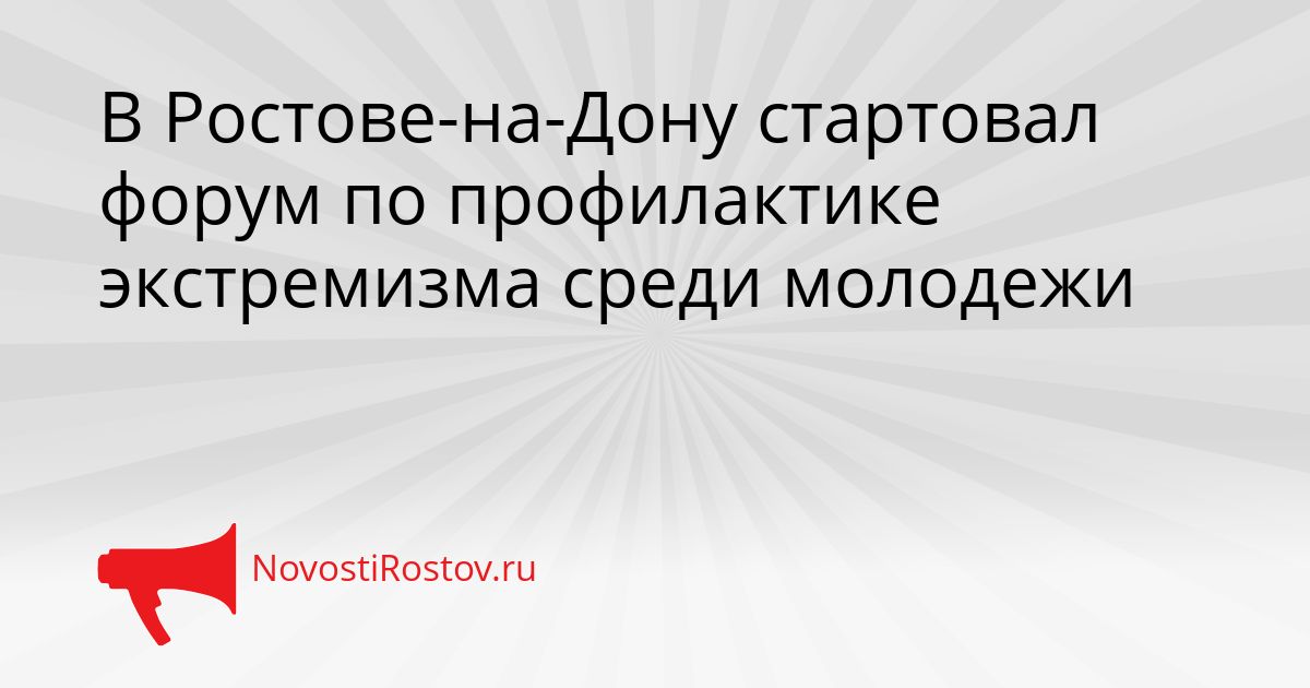 В Ростове-на-Дону стартовал форум по профилактике экстремизма среди молодежи Сгенерировано