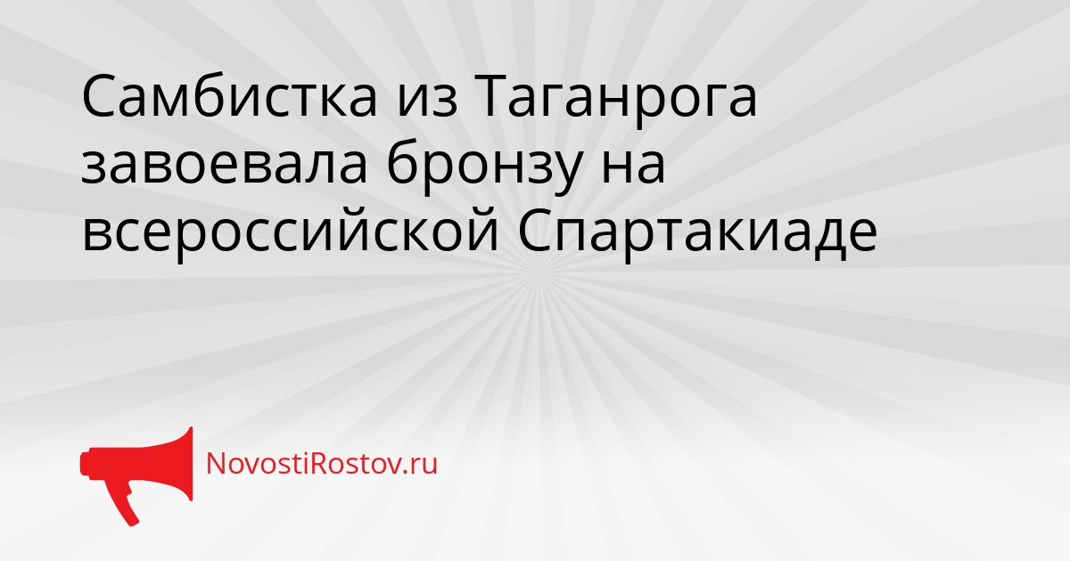 Самбистка из Таганрога завоевала бронзу на всероссийской Спартакиаде Сгенерировано