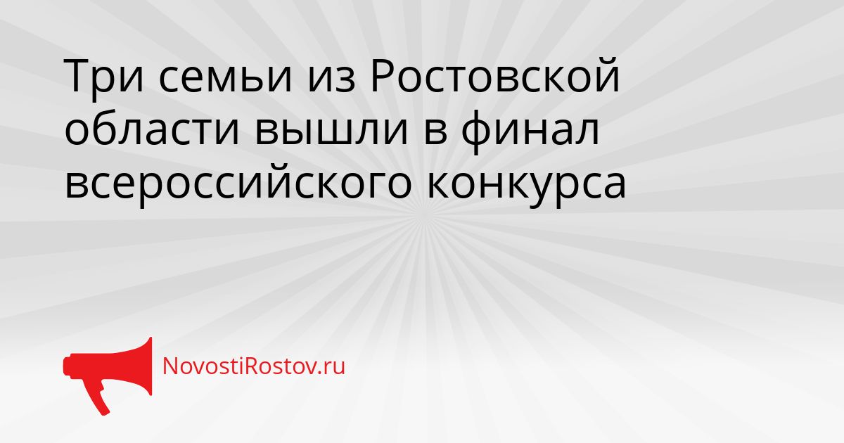 Три семьи из Ростовской области вышли в финал всероссийского конкурса Сгенерировано