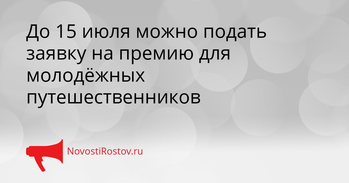 До 15 июля можно подать заявку на премию для молодёжных путешественников Сгенерировано