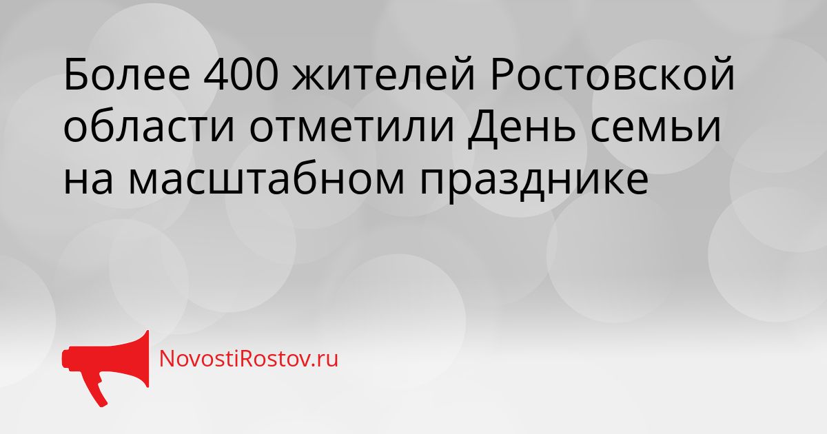Более 400 жителей Ростовской области отметили День семьи на масштабном празднике Сгенерировано