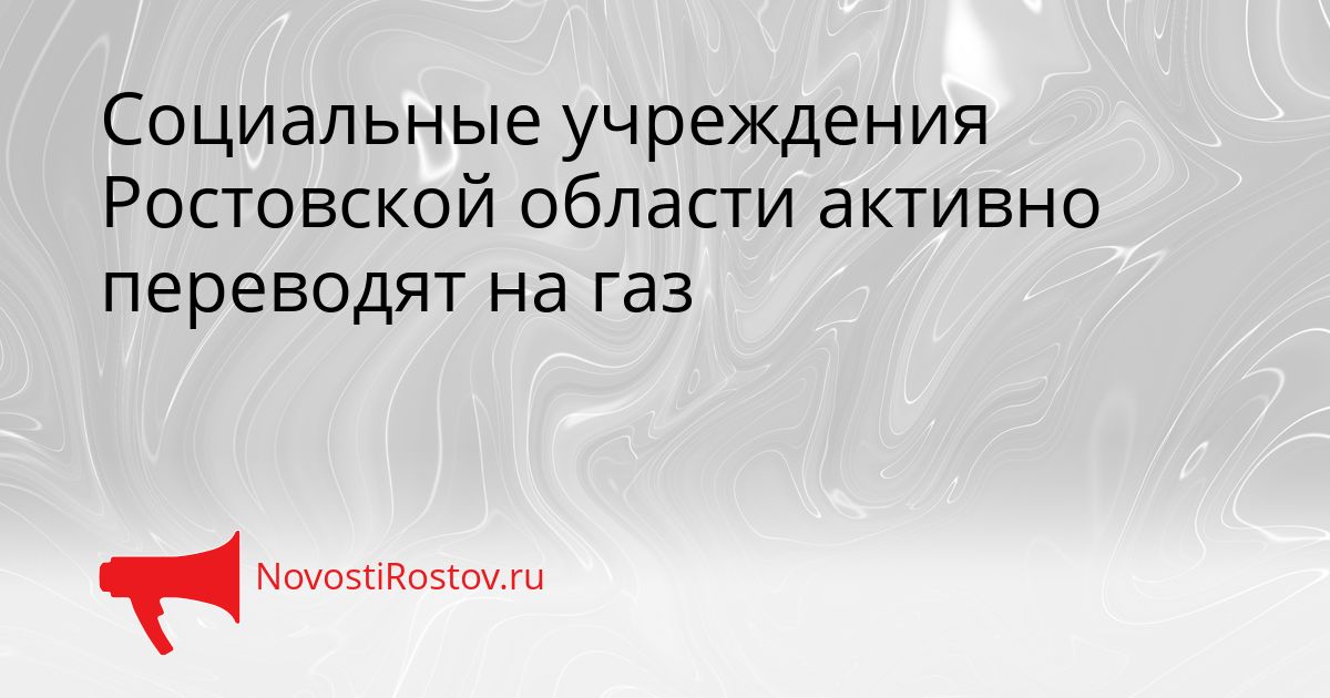 Социальные учреждения Ростовской области активно переводят на газ Сгенерировано