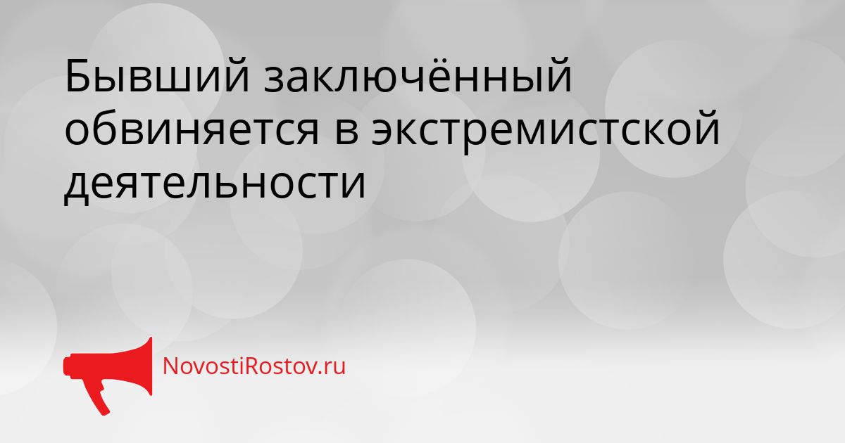 Бывший заключённый обвиняется в экстремистской деятельности Сгенерировано