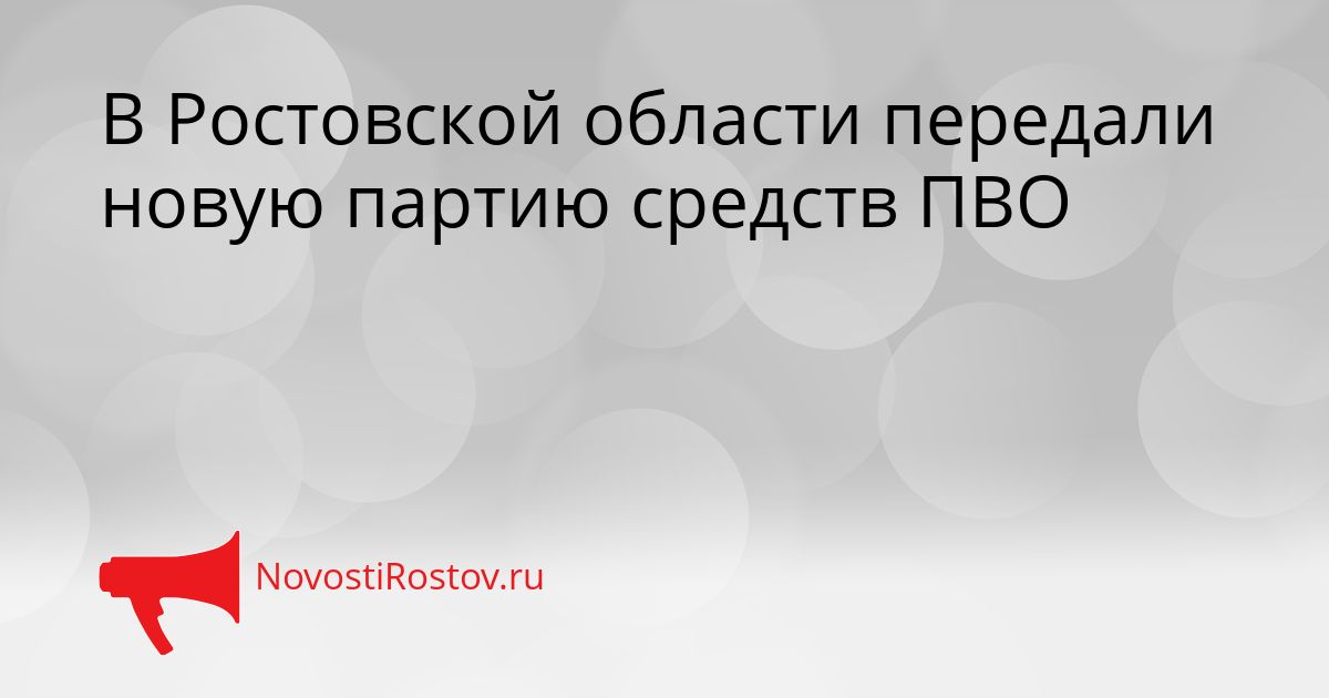В Ростовской области передали новую партию средств ПВО