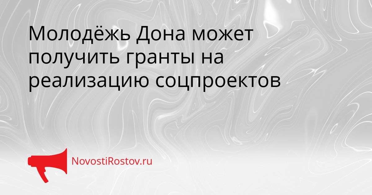 Молодёжь Дона может получить гранты на реализацию соцпроектов Сгенерировано
