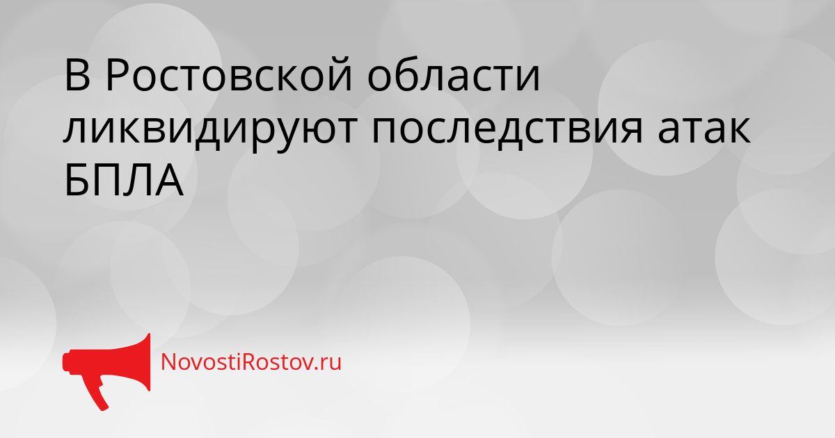 В Ростовской области ликвидируют последствия атак БПЛА Сгенерировано