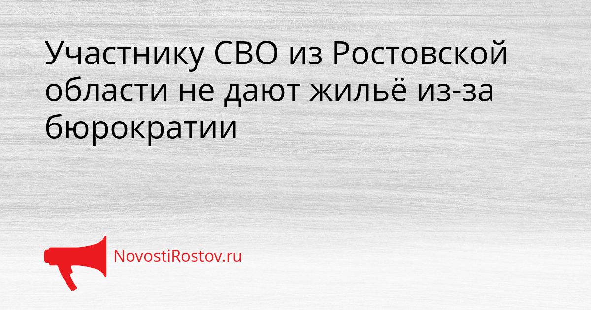 Участнику СВО из Ростовской области не дают жильё из-за бюрократии Сгенерировано