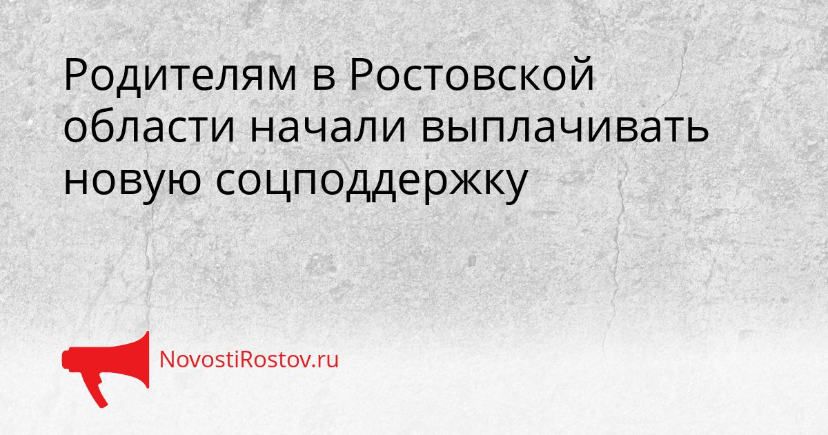 Родителям в Ростовской области начали выплачивать новую соцподдержку Сгенерировано