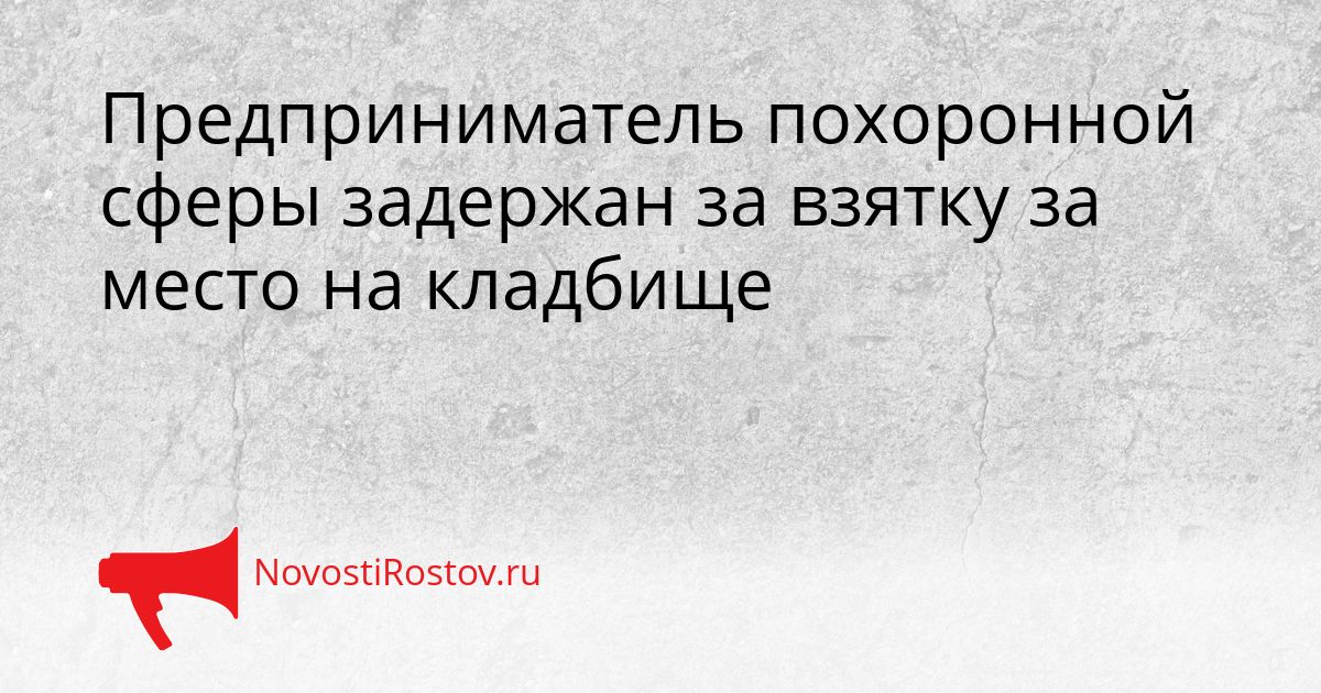 Предприниматель похоронной сферы задержан за взятку за место на кладбище Сгенерировано