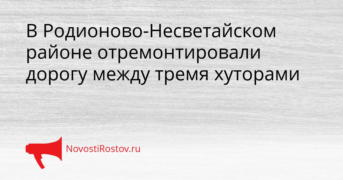 В Родионово-Несветайском районе отремонтировали дорогу между тремя хуторами Сгенерировано