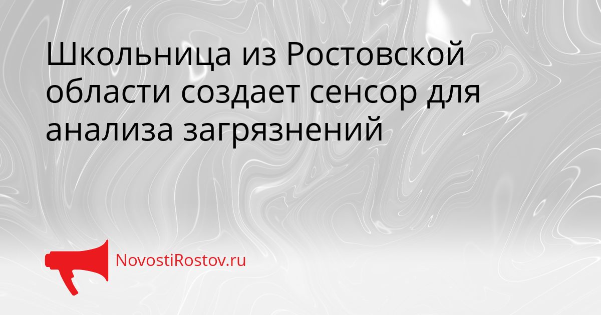 Школьница из Ростовской области создает сенсор для анализа загрязнений