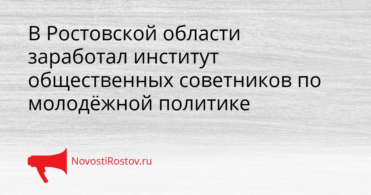 В Ростовской области заработал институт общественных советников по молодёжной политике Сгенерировано