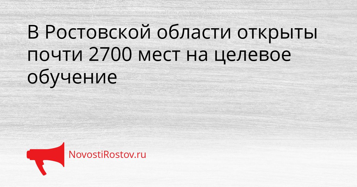 В Ростовской области открыты почти 2700 мест на целевое обучение Сгенерировано