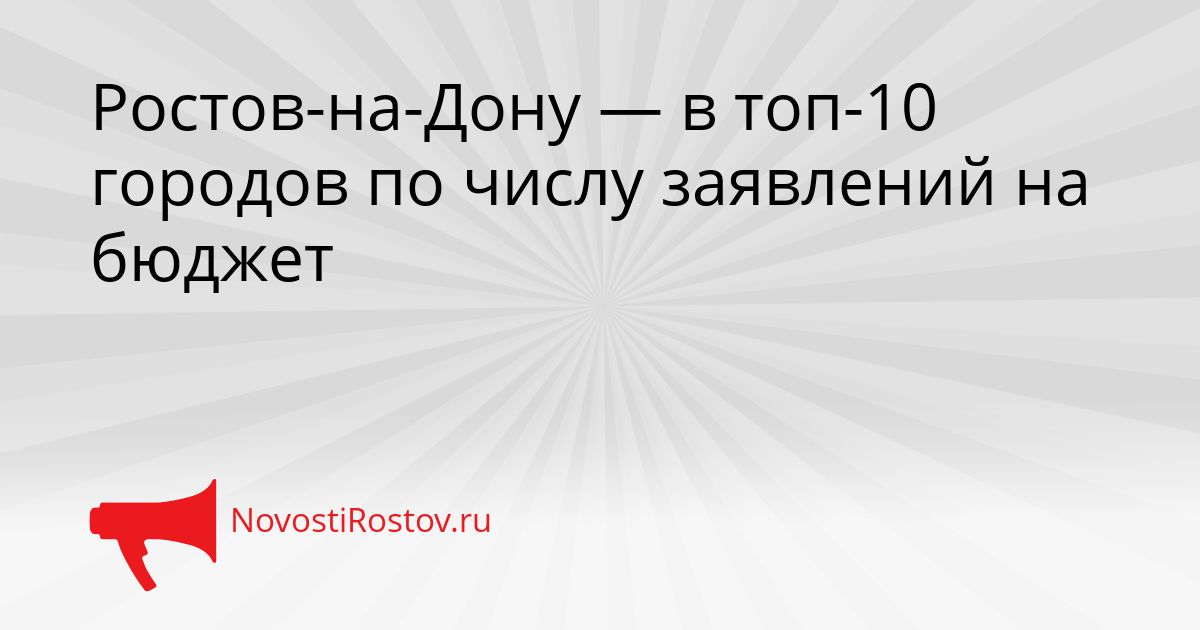 Ростов-на-Дону — в топ-10 городов по числу заявлений на бюджет Сгенерировано