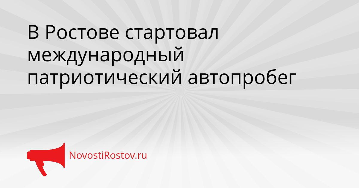 В Ростове стартовал международный патриотический автопробег Сгенерировано