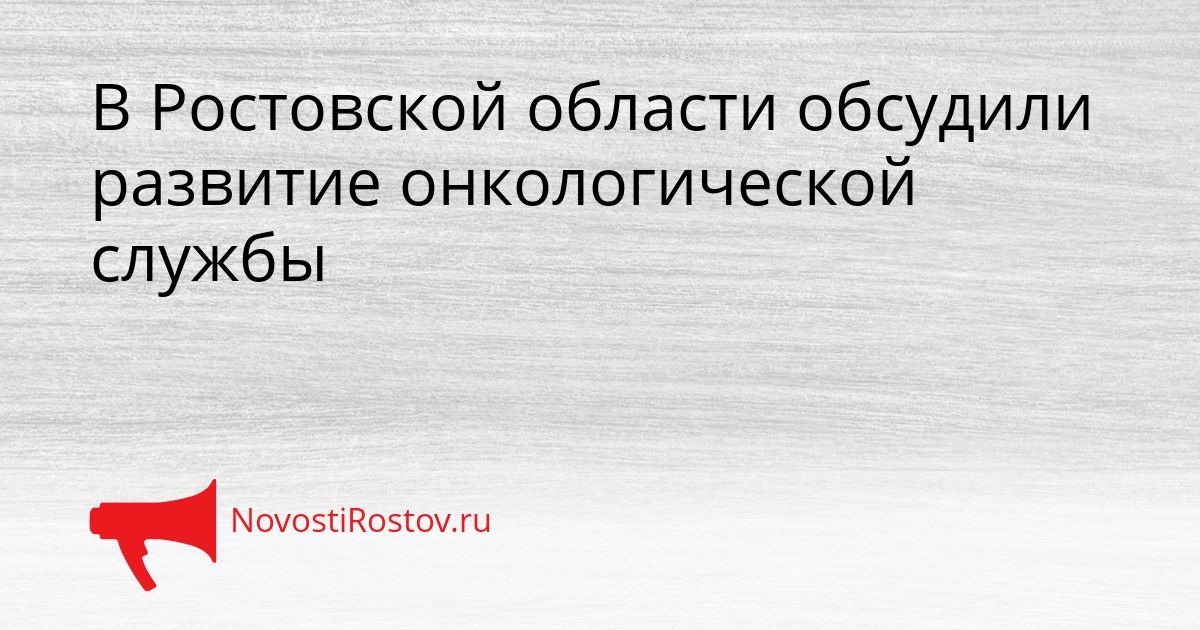 В Ростовской области обсудили развитие онкологической службы Сгенерировано