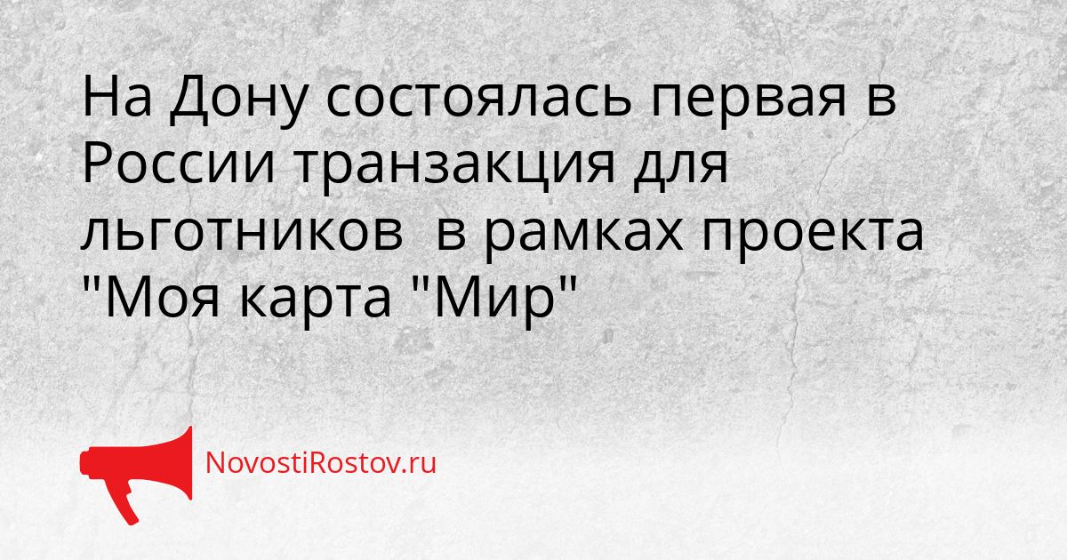 На Дону состоялась первая в России транзакция для льготников  в рамках проекта &quotМоя карта &quotМир&quot Сгенерировано