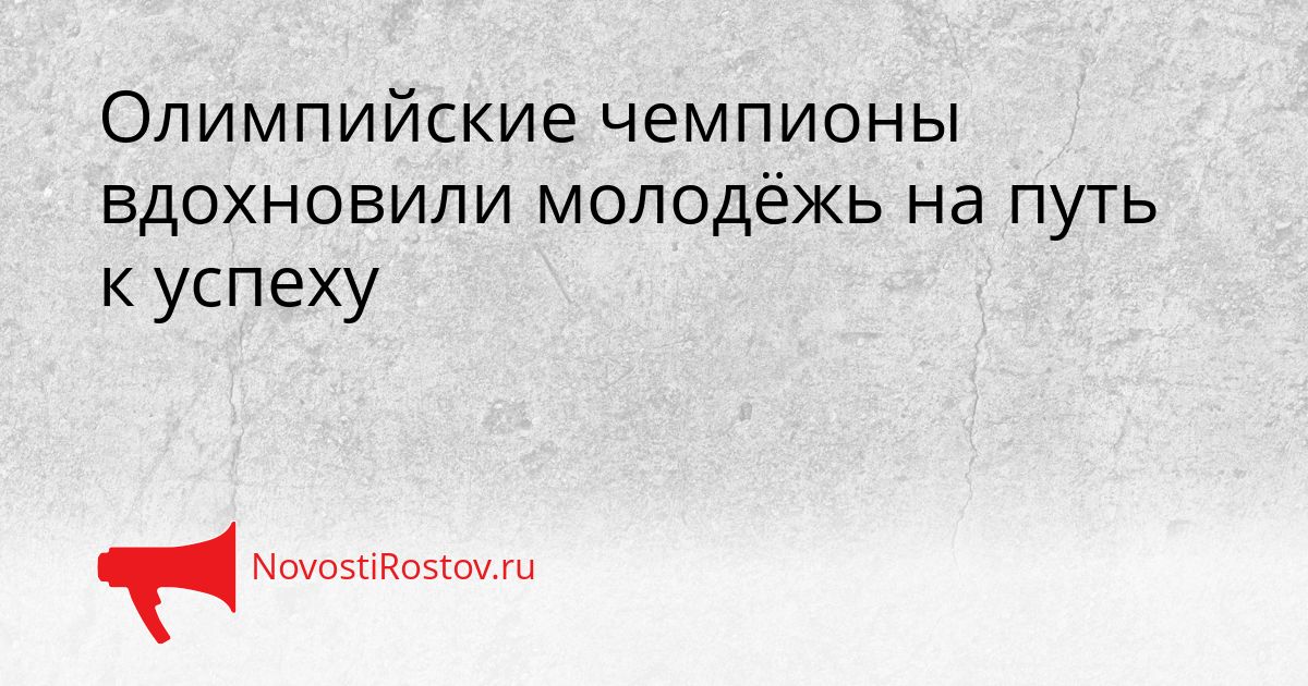 Олимпийские чемпионы вдохновили молодёжь на путь к успеху Сгенерировано