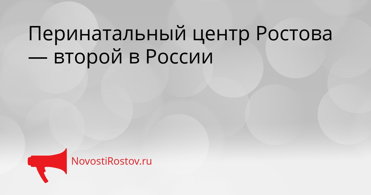 Перинатальный центр Ростова — второй в России Сгенерировано