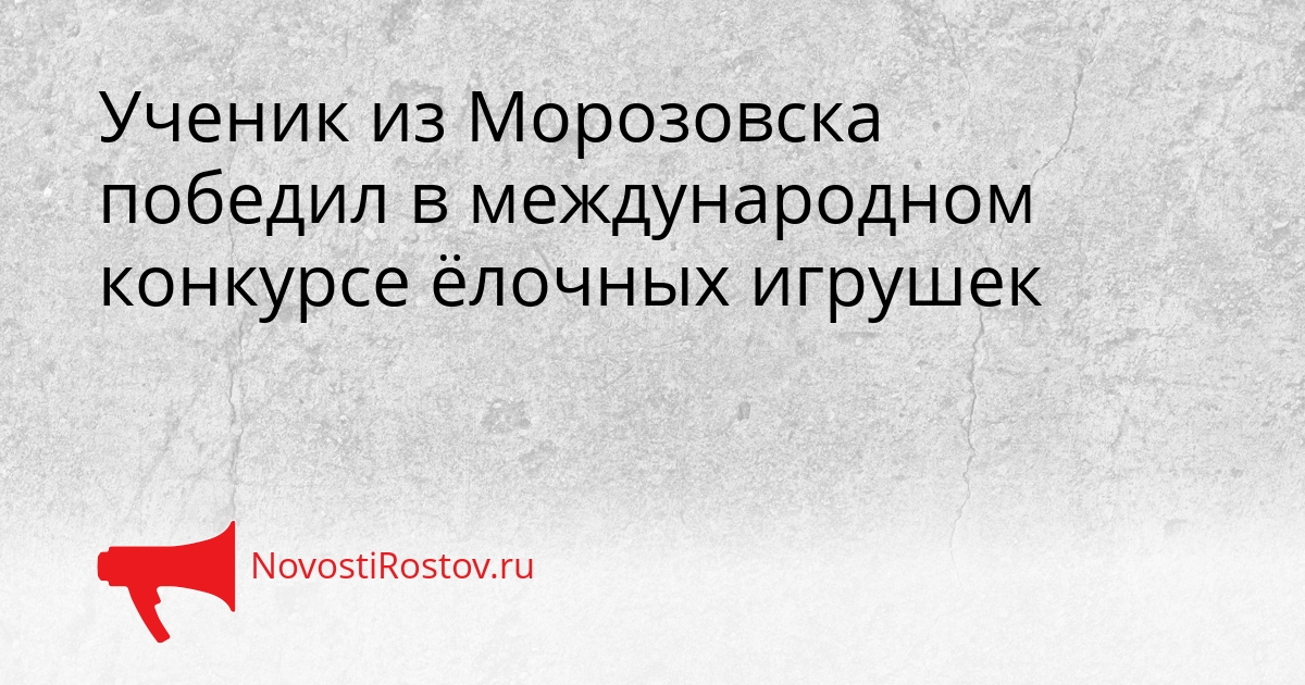 Ученик из Морозовска победил в международном конкурсе ёлочных игрушек Сгенерировано