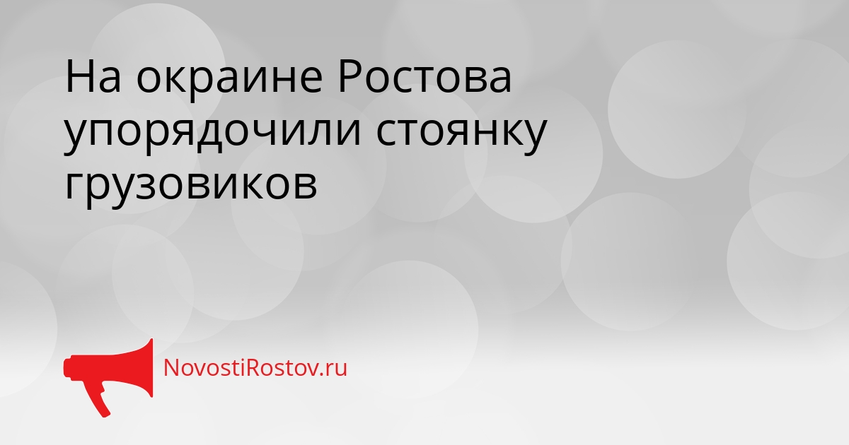 На окраине Ростова упорядочили стоянку грузовиков Сгенерировано
