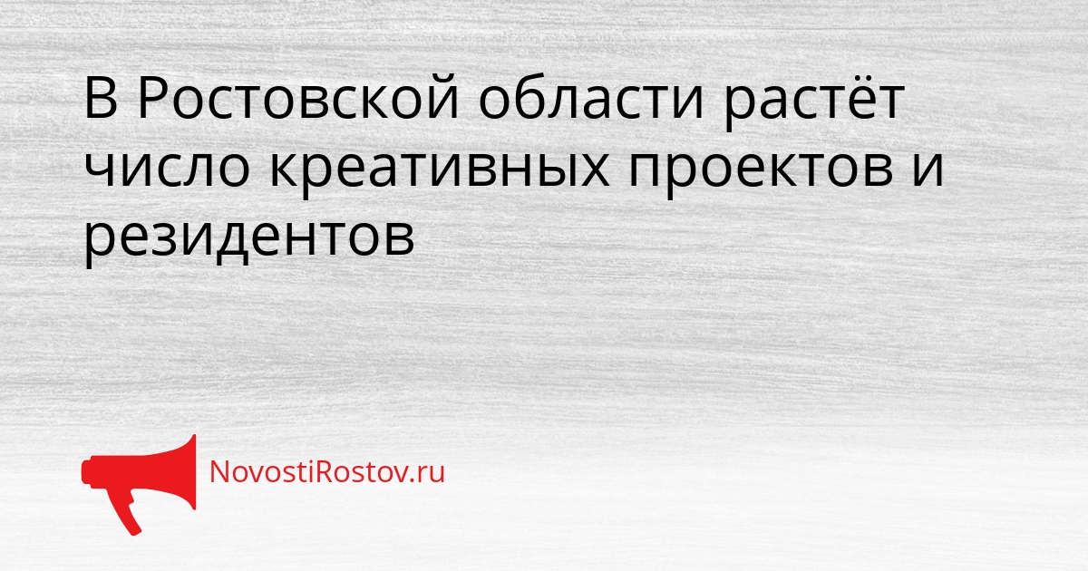 В Ростовской области растёт число креативных проектов и резидентов Сгенерировано
