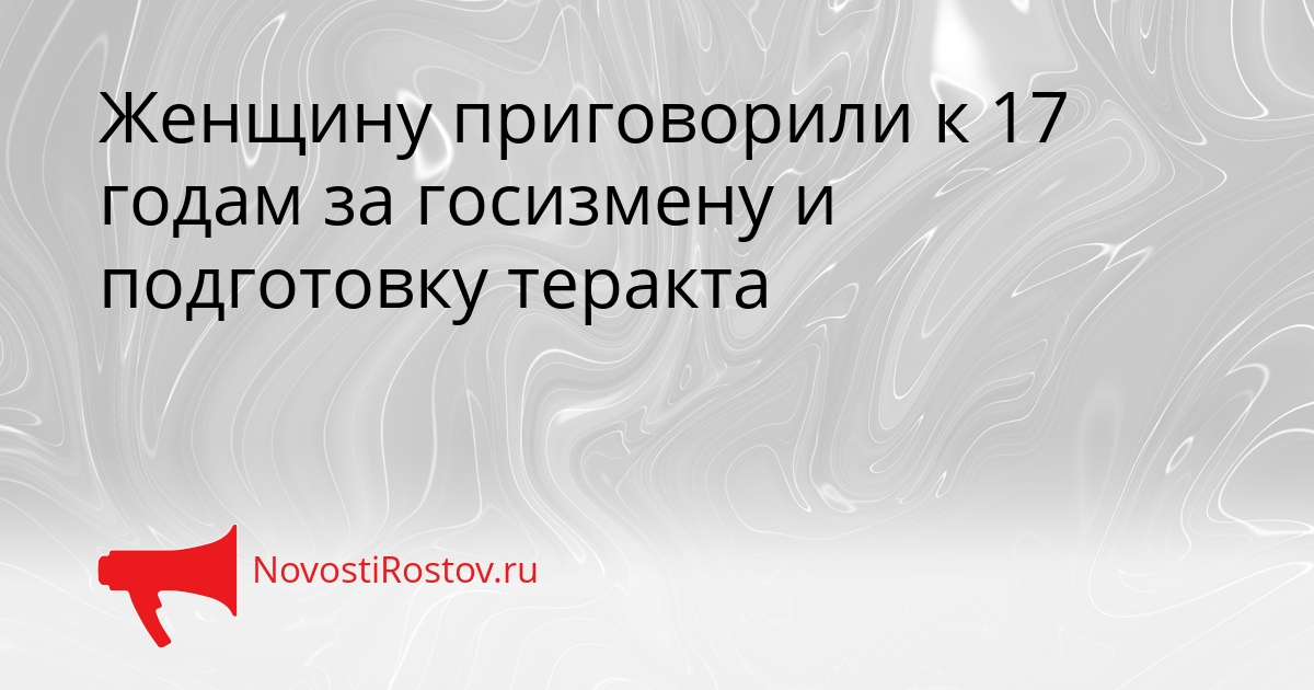 Женщину приговорили к 17 годам за госизмену и подготовку теракта Сгенерировано