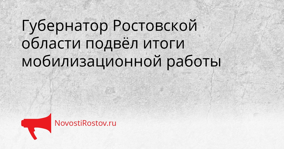 Губернатор Ростовской области подвёл итоги мобилизационной работы Сгенерировано