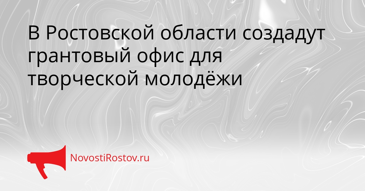 В Ростовской области создадут грантовый офис для творческой молодёжи Сгенерировано