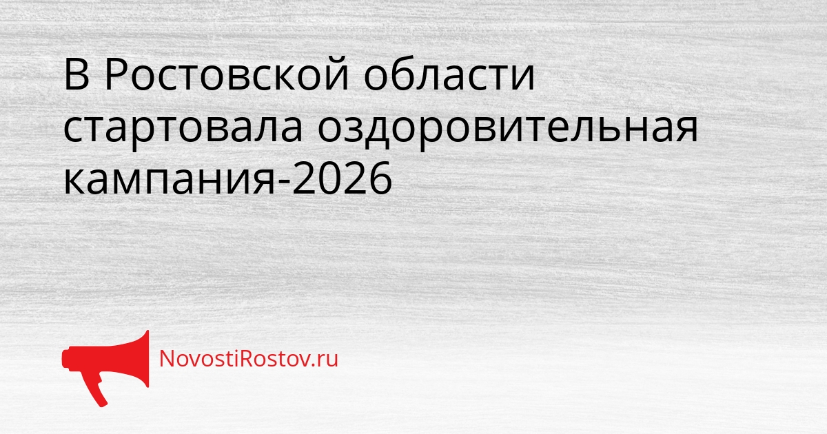 В Ростовской области стартовала оздоровительная кампания-2026 Сгенерировано