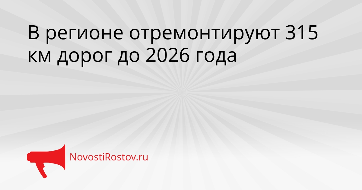 В регионе отремонтируют 315 км дорог до 2026 года Сгенерировано