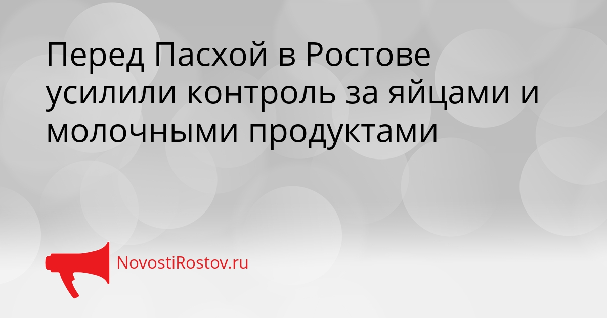 Перед Пасхой в Ростове усилили контроль за яйцами и молочными продуктами Сгенерировано
