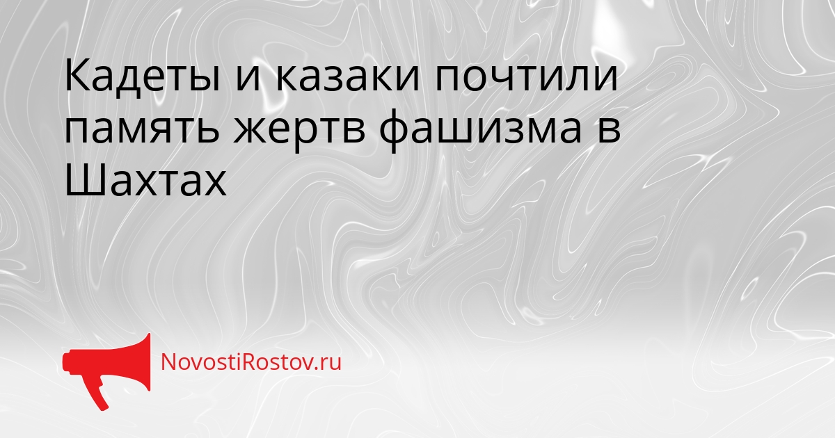 Кадеты и казаки почтили память жертв фашизма в Шахтах Сгенерировано