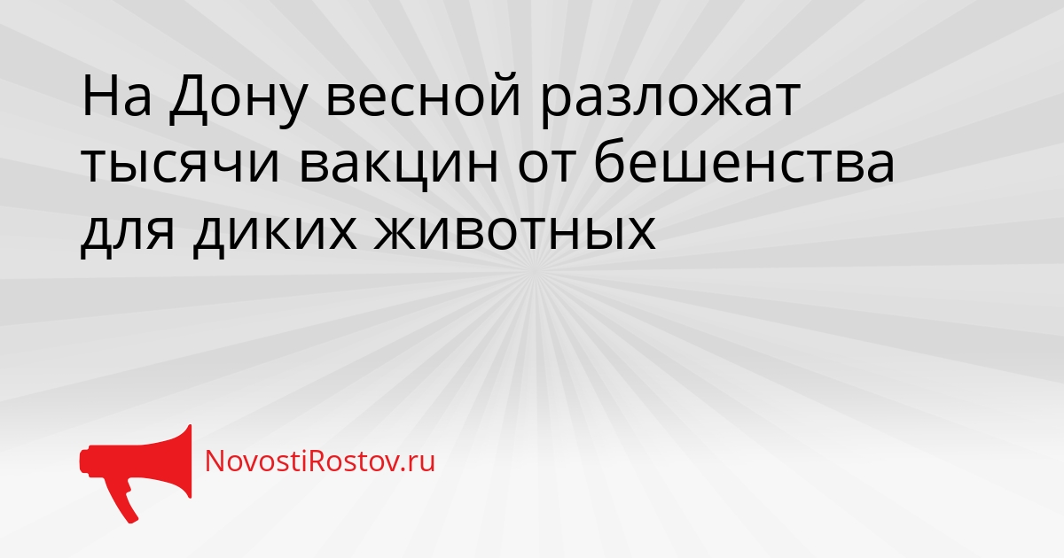 На Дону весной разложат тысячи вакцин от бешенства для диких животных Сгенерировано