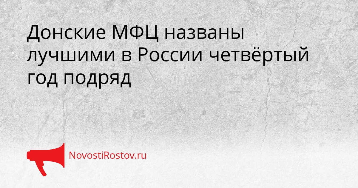 Донские МФЦ названы лучшими в России четвёртый год подряд Сгенерировано