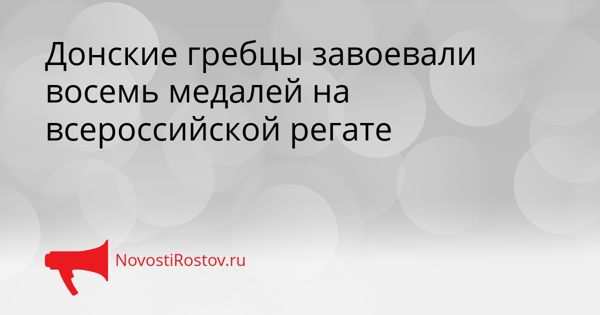 Донские гребцы завоевали восемь медалей на всероссийской регате Сгенерировано
