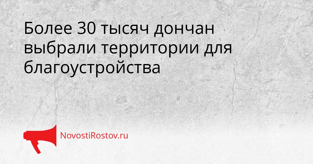 Более 30 тысяч дончан выбрали территории для благоустройства Сгенерировано
