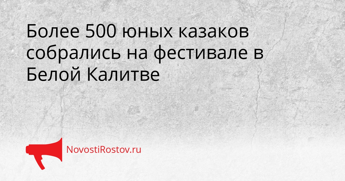 Более 500 юных казаков собрались на фестивале в Белой Калитве Сгенерировано