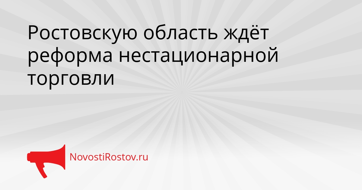 Ростовскую область ждёт реформа нестационарной торговли Сгенерировано