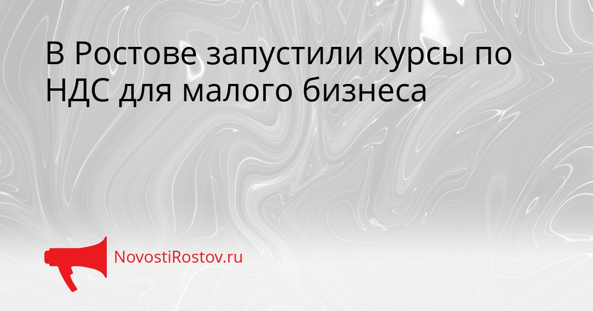 В Ростове запустили курсы по НДС для малого бизнеса Сгенерировано