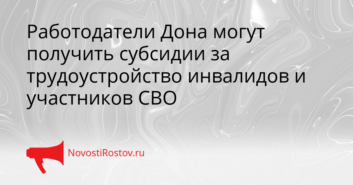 Работодатели Дона могут получить субсидии за трудоустройство инвалидов и участников СВО Сгенерировано
