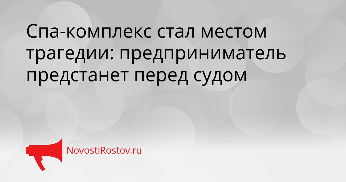Спа-комплекс стал местом трагедии: предприниматель предстанет перед судом Сгенерировано