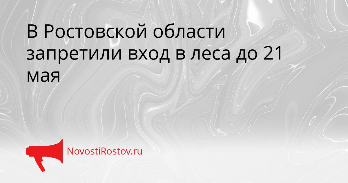В Ростовской области запретили вход в леса до 21 мая Сгенерировано